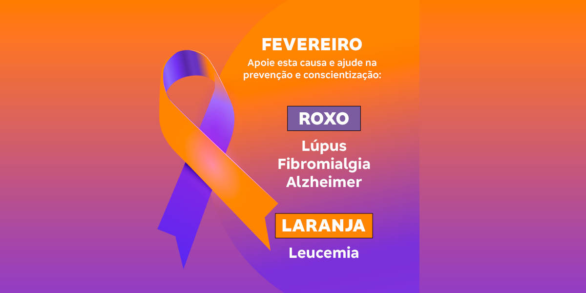 Fevereiro Roxo e Laranja: Lúpus, Alzheimer, Fibromialgia e Leucemia